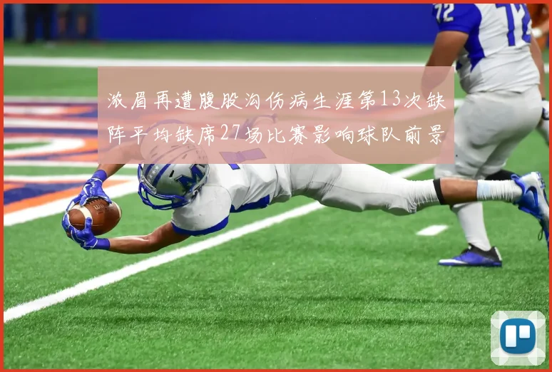 浓眉再遭腹股沟伤病生涯第13次缺阵平均缺席27场比赛影响球队前景