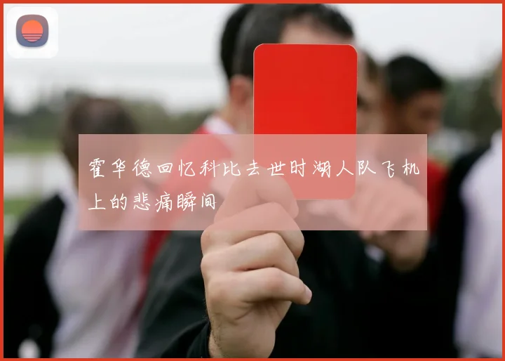 霍华德回忆科比去世时湖人队飞机上的悲痛瞬间