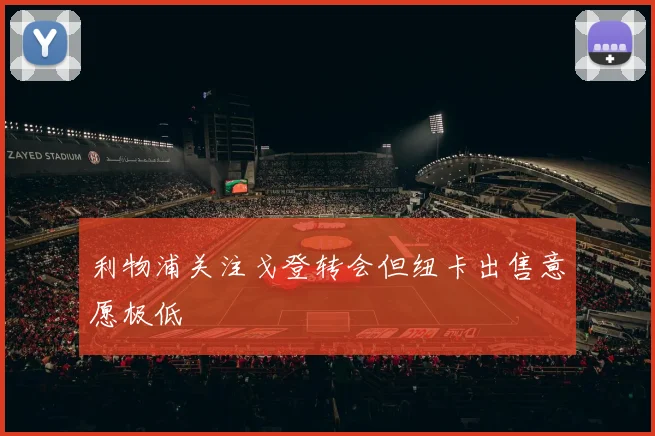 利物浦关注戈登转会但纽卡出售意愿极低