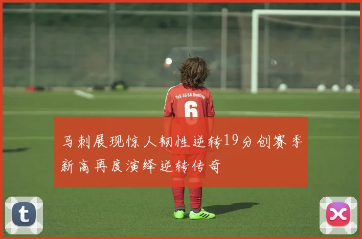 马刺展现惊人韧性逆转19分创赛季新高再度演绎逆转传奇